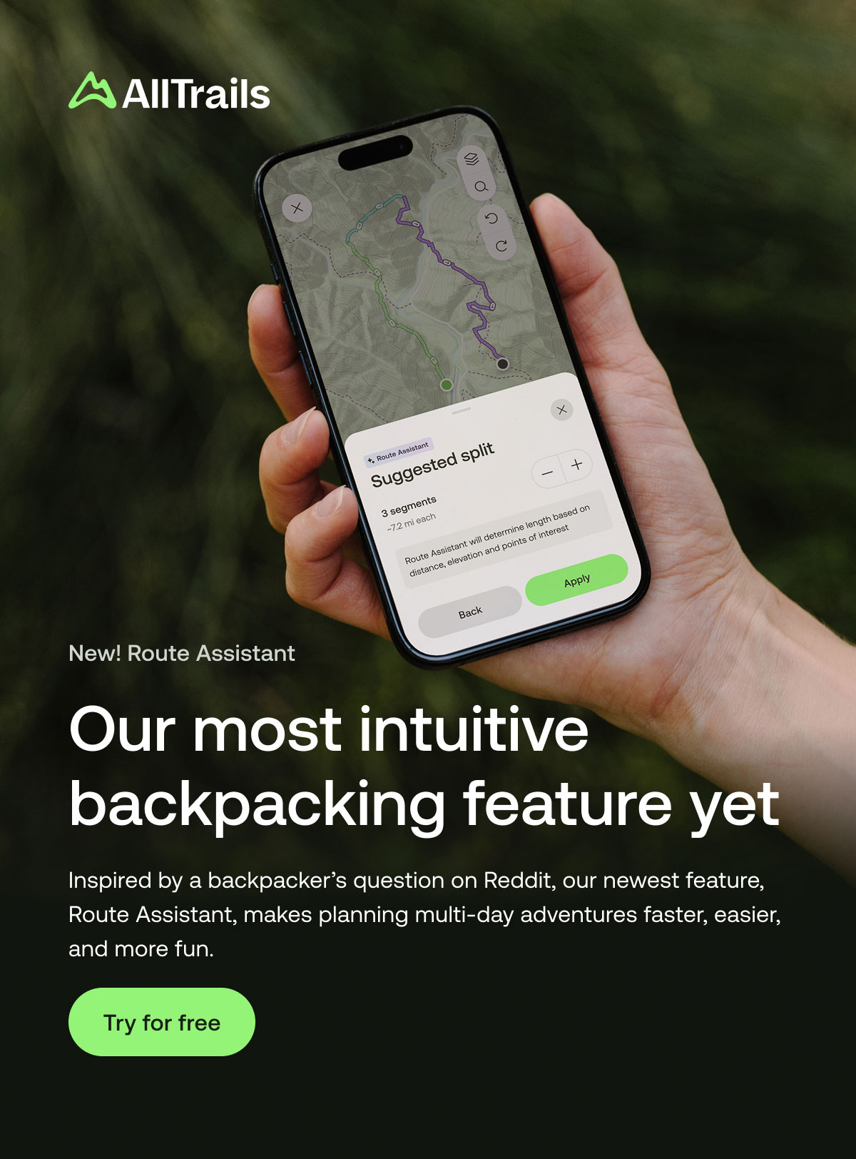 New! Route Assistant
																			Our most intuitive backpacking feature yet
																			Inspired by a backpacker’s question on Reddit, our newest feature, Route Assistant, makes planning multi-day adventures faster, easier, and more fun.
																			Try for free