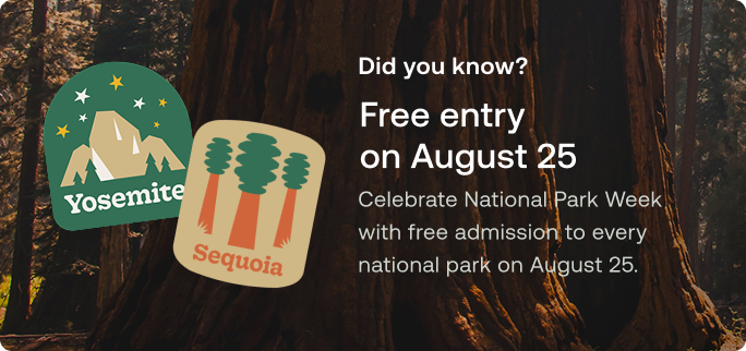Did you know?
											Free entry on August 25, 2026
											Celebrate National Park Week with free admission to every national park on August 25.